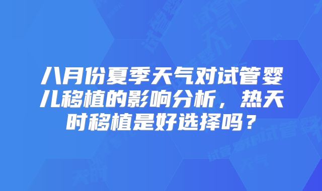 八月份夏季天气对试管婴儿移植的影响分析，热天时移植是好选择吗？