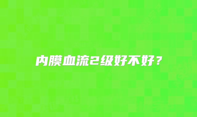 内膜血流2级好不好？