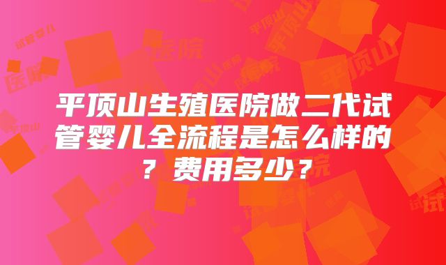平顶山生殖医院做二代试管婴儿全流程是怎么样的?费用多少?