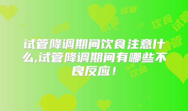 试管降调期间饮食注意什么,试管降调期间有哪些不良反应！