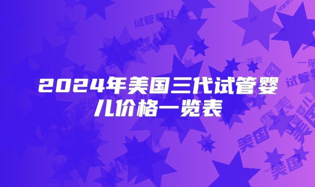 2024年美国三代试管婴儿价格一览表