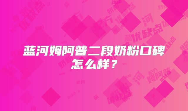 蓝河姆阿普二段奶粉口碑怎么样？