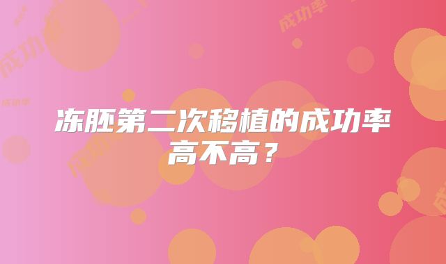 冻胚第二次移植的成功率高不高?