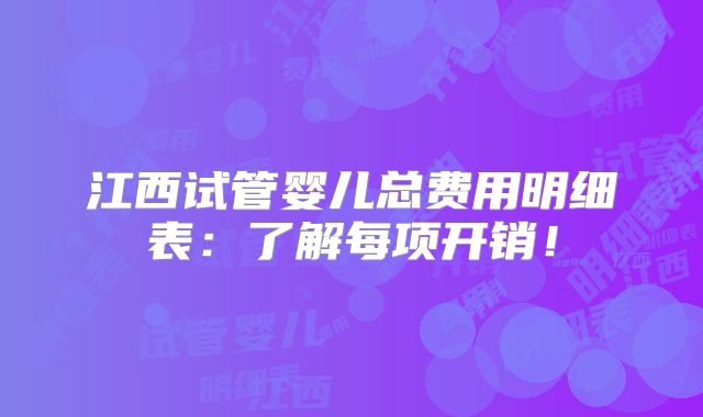 江西试管婴儿总费用明细表：了解每项开销！