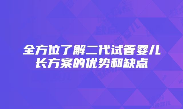 全方位了解二代试管婴儿长方案的优势和缺点