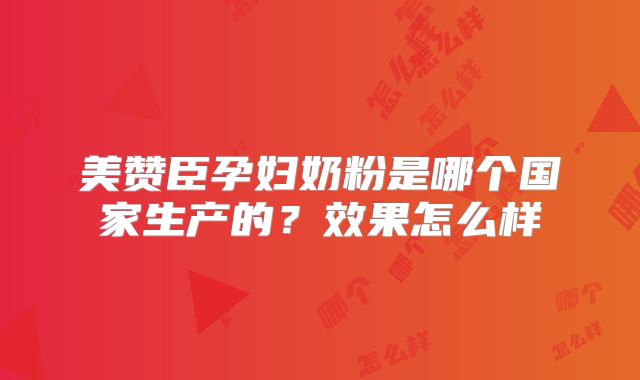 美赞臣孕妇奶粉是哪个国家生产的？效果怎么样