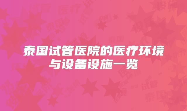 泰国试管医院的医疗环境与设备设施一览