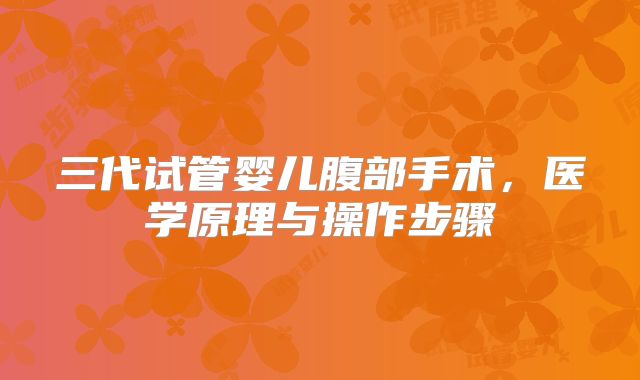 三代试管婴儿腹部手术,医学原理与操作步骤