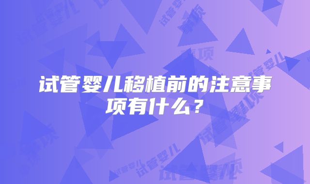 试管婴儿移植前的注意事项有什么？