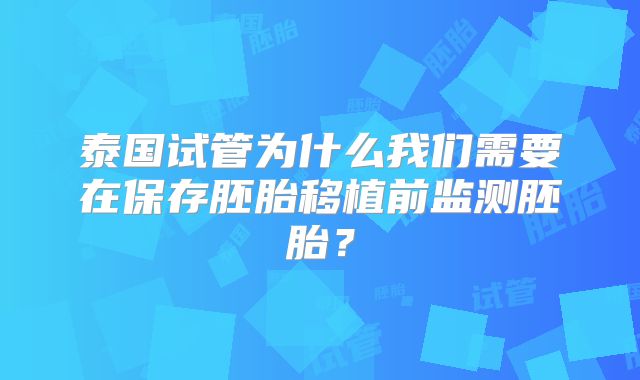 泰国试管为什么我们需要在保存胚胎移植前监测胚胎？