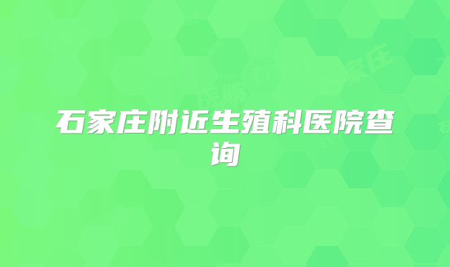 石家庄附近生殖科医院查询