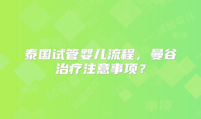 泰国试管婴儿流程，曼谷治疗注意事项？