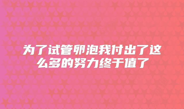 为了试管卵泡我付出了这么多的努力终于值了