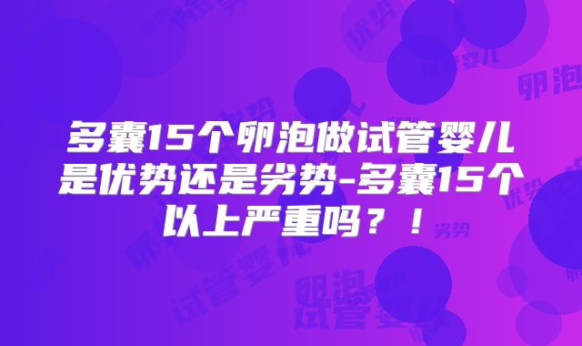 多囊15个卵泡做试管婴儿是优势还是劣势-多囊15个以上严重吗？！