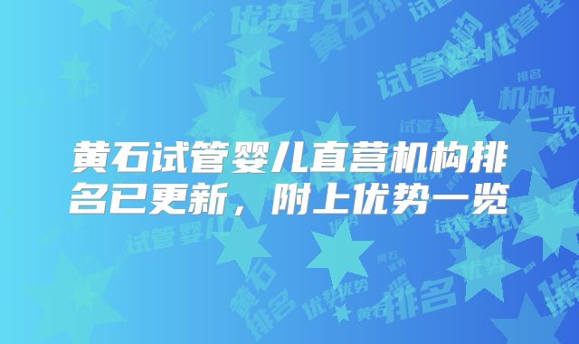 黄石试管婴儿直营机构排名已更新，附上优势一览