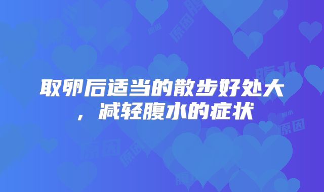 取卵后适当的散步好处大，减轻腹水的症状