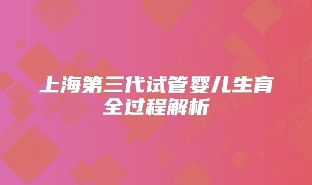 上海第三代试管婴儿生育全过程解析