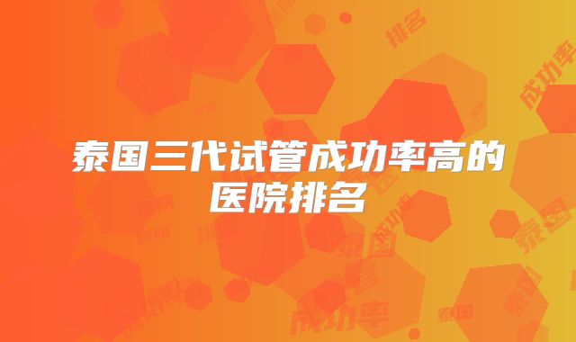 泰国三代试管成功率高的医院排名