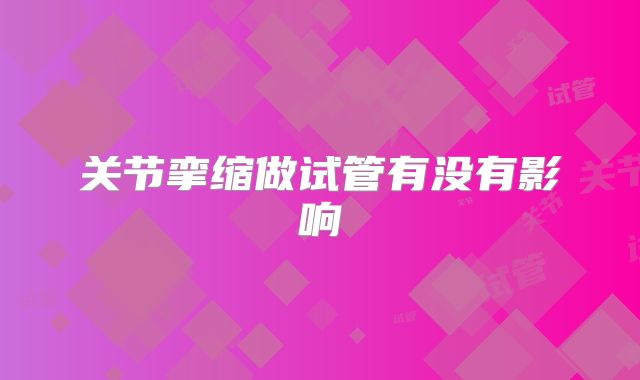 关节挛缩做试管有没有影响
