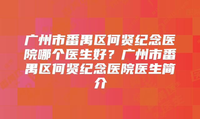 广州市番禺区何贤纪念医院哪个医生好?广州市番禺区何贤纪念医院医生简介