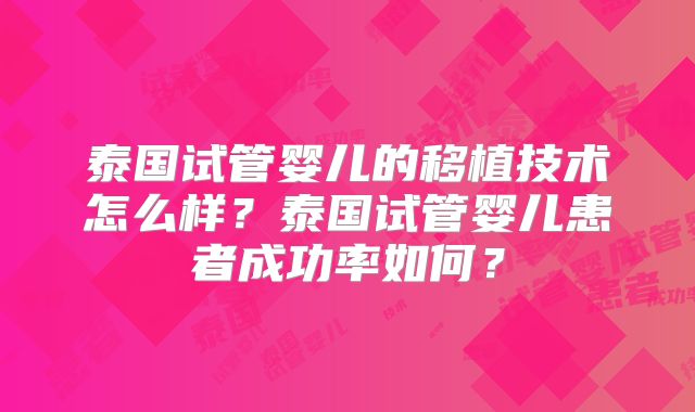 泰国试管婴儿的移植技术怎么样？泰国试管婴儿患者成功率如何？