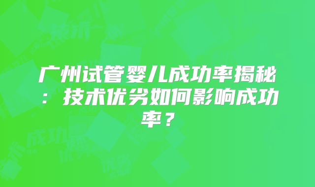 广州试管婴儿成功率揭秘：技术优劣如何影响成功率？