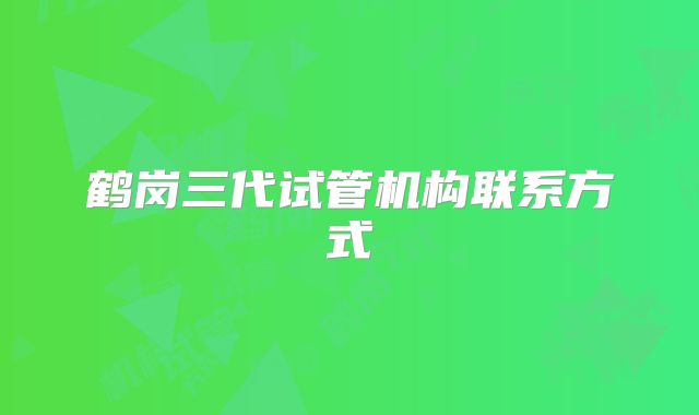 鹤岗三代试管机构联系方式