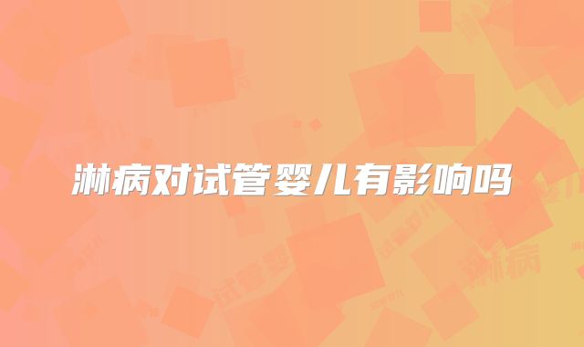 淋病对试管婴儿有影响吗