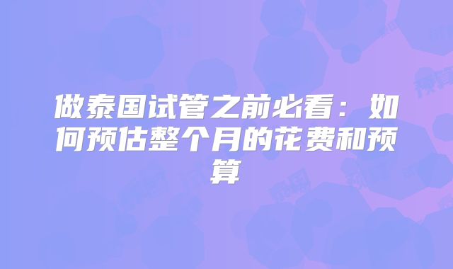 做泰国试管之前必看:如何预估整个月的花费和预算