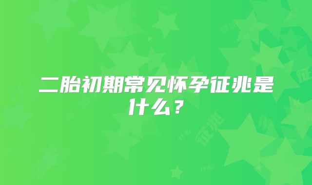 二胎初期常见怀孕征兆是什么？