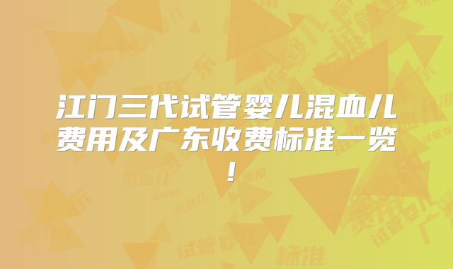 江门三代试管婴儿混血儿费用及广东收费标准一览！