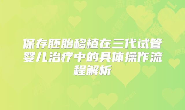 保存胚胎移植在三代试管婴儿治疗中的具体操作流程解析