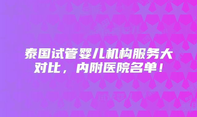 泰国试管婴儿机构服务大对比,内附医院名单!