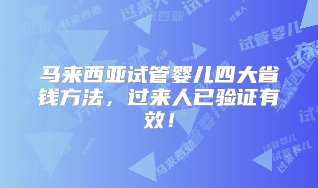 马来西亚试管婴儿四大省钱方法,过来人已验证有效!
