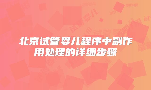 北京试管婴儿程序中副作用处理的详细步骤
