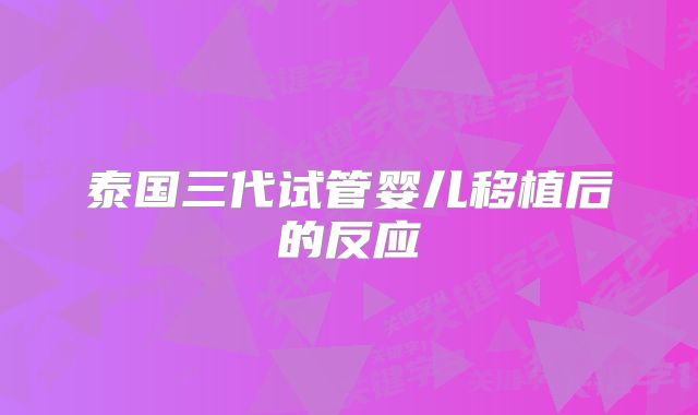 泰国三代试管婴儿移植后的反应