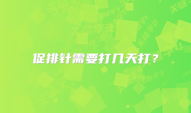 促排针需要打几天打？