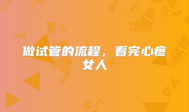 做试管的流程,看完心疼女人
