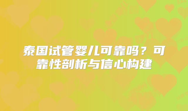 泰国试管婴儿可靠吗？可靠性剖析与信心构建