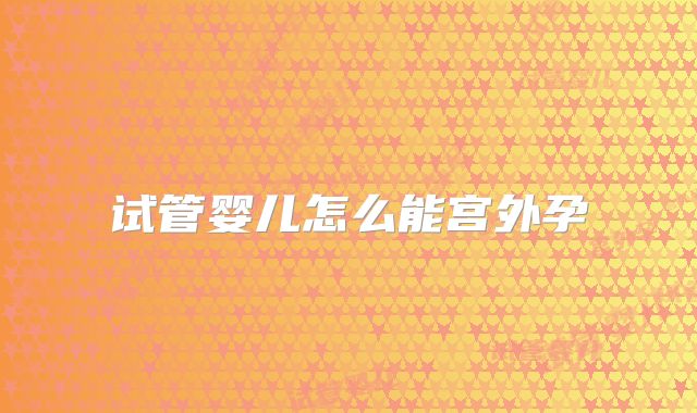 试管婴儿怎么能宫外孕