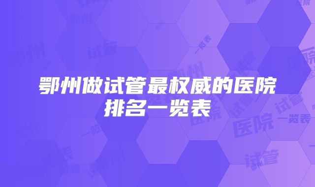 鄂州做试管最权威的医院排名一览表