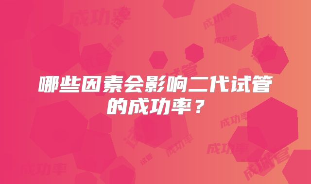 哪些因素会影响二代试管的成功率？