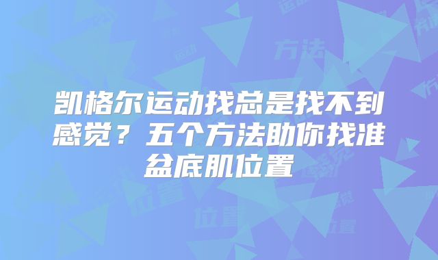 凯格尔运动找总是找不到感觉？五个方法助你找准盆底肌位置