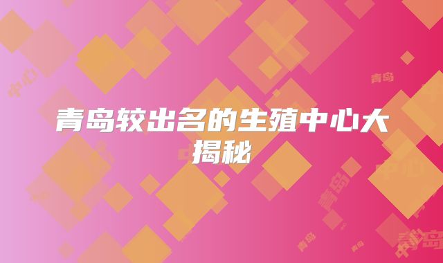 青岛较出名的生殖中心大揭秘