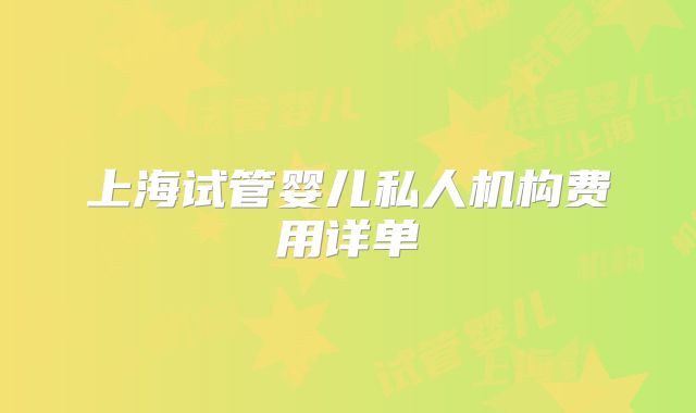 上海试管婴儿私人机构费用详单