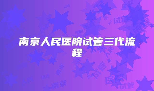南京人民医院试管三代流程