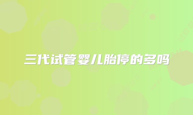三代试管婴儿胎停的多吗