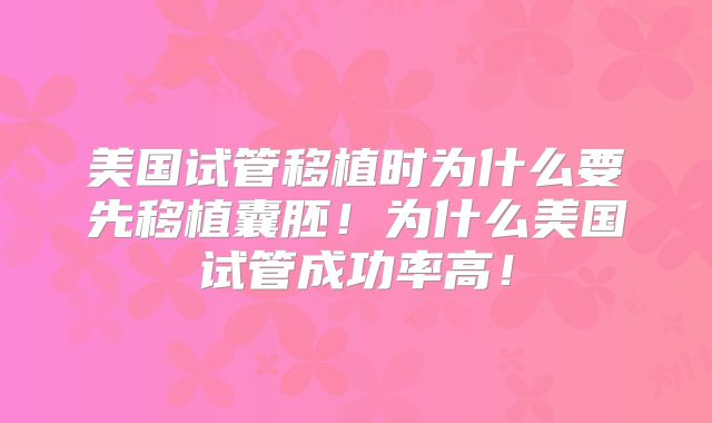 美国试管移植时为什么要先移植囊胚！为什么美国试管成功率高！