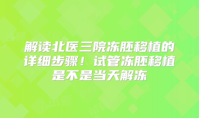 解读北医三院冻胚移植的详细步骤!试管冻胚移植是不是当天解冻