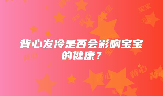 背心发冷是否会影响宝宝的健康？